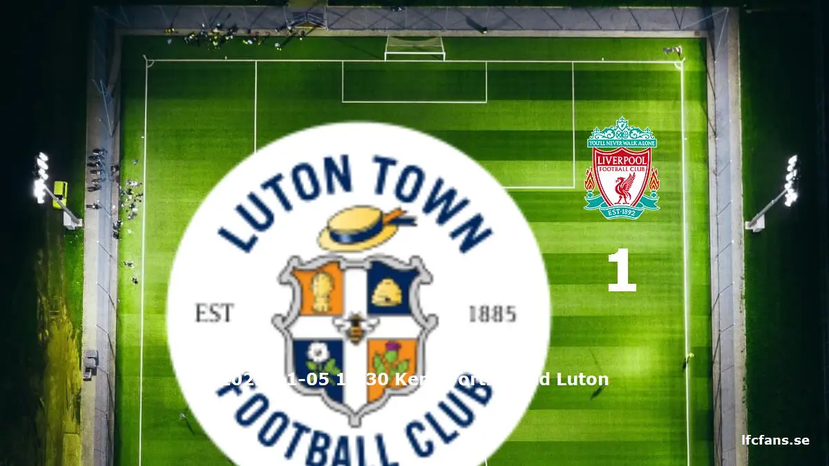 Luton Town mot Liverpool tidslinje och laguppställning